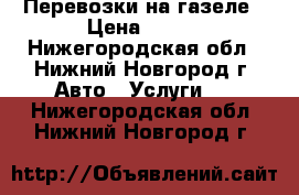 Перевозки на газеле › Цена ­ 400 - Нижегородская обл., Нижний Новгород г. Авто » Услуги   . Нижегородская обл.,Нижний Новгород г.